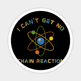 I Can't Get No Chain Reaction Magnet
